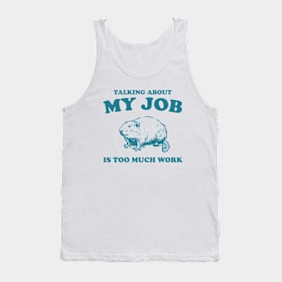 Talking About My Job Is Too Much Work Shirt, Funny Capybara Meme Tank Top